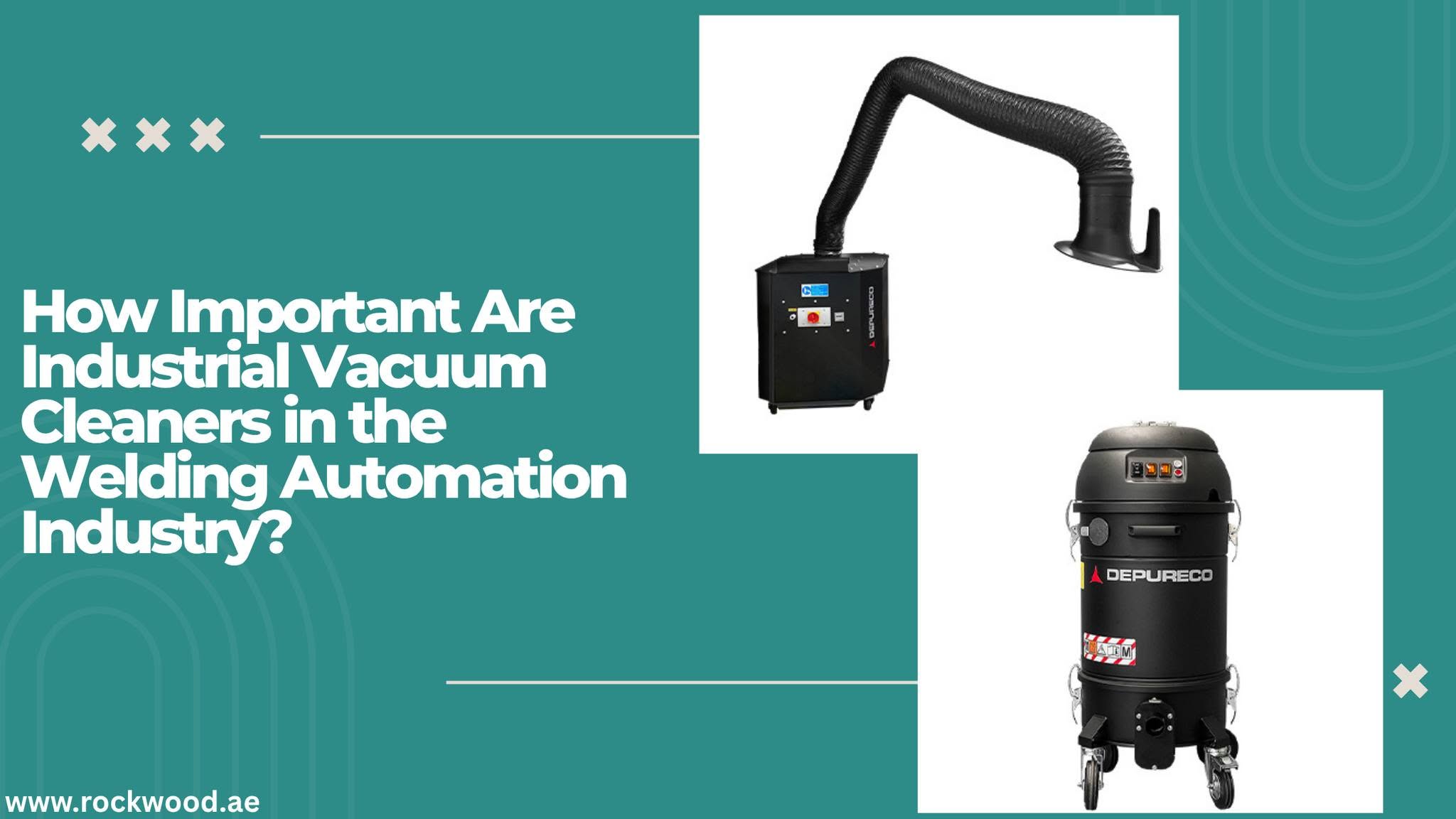importance of industrial vacuum cleaners in uae welding automation industry